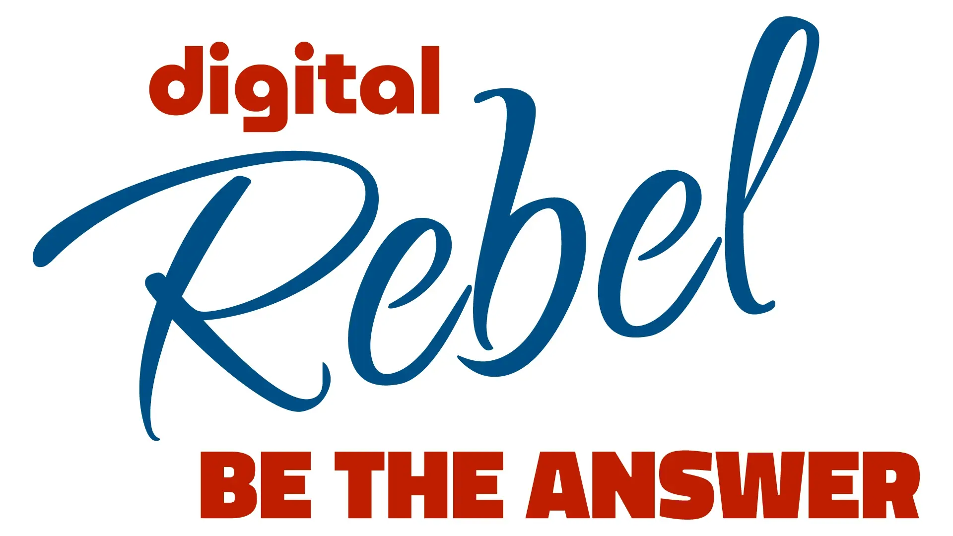 Digital Rebel - Be the Answer